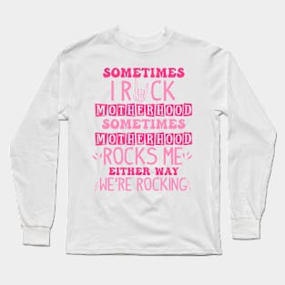 Sometimes I Rock Motherhood Sometimes Motherhood Rocks Me Either Way We're Rocking Long Sleeve T-Shirt